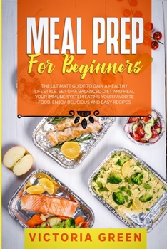 Paperback Meal Prep for Beginners: The Ultimate Guide to Gain A Healthy Lifestyle. Set Up A Balanced Diet and Heal Your Immune System Eating Your Favorit Book