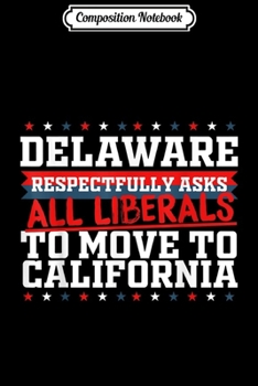 Paperback Composition Notebook: Delaware Asks Liberals Move to California Republican Journal/Notebook Blank Lined Ruled 6x9 100 Pages Book