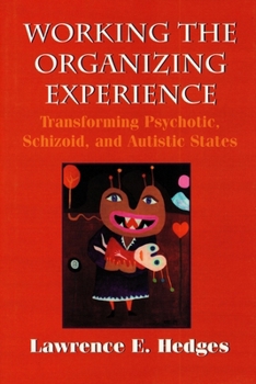 Paperback Working the Organizing Experience: Transforming Psychotic, Schizoid, and Autistic States Book