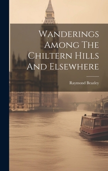 Hardcover Wanderings Among The Chiltern Hills And Elsewhere Book