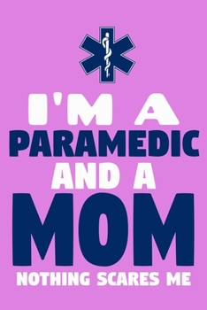I'm A Paramedic And A Mom Nothing Scare Me: Blank Lined Notebook Journal:  Emergency Responder Technician Registered Medical Practitioner EMT EMS ... Pages | Plain White Paper | Soft Cover Book