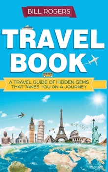 Hardcover Travel Book - Hardcover Version: A Travel Book of Hidden Gems That Takes You on a Journey You Will Never Forget: World Explorer Book