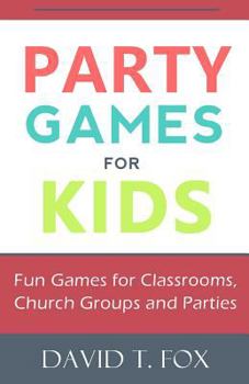 Paperback Party Games for Kids: Fun Games for Classrooms, Church Groups and Parties Book