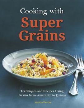 Paperback Cooking with Super Grains: Techniques and Recipes Using Grains from Amaranth to Quinoa Book