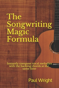 Paperback The Songwriting Magic Formula: Instantly compose vocal melodies with the backing chords at the same time Book