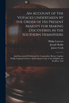Paperback An Account of the Voyages Undertaken by the Order of His Present Majesty for Making Discoveries in the Southern Hemisphere: And Successively Performed Book