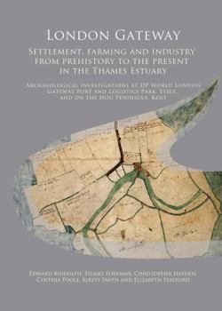London Gateway: Settlement, Farming and Industry from Prehistory to the Present in the Thames Estuary: Archaeological Investigations at DP World ... Kent: 31 (Oxford Archaeology Monograph)