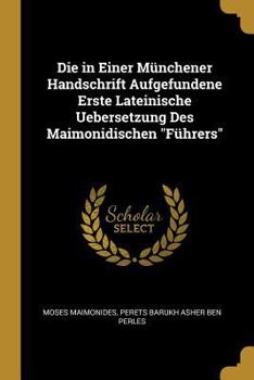 Paperback Die in Einer Münchener Handschrift Aufgefundene Erste Lateinische Uebersetzung Des Maimonidischen "Führers" [German] Book
