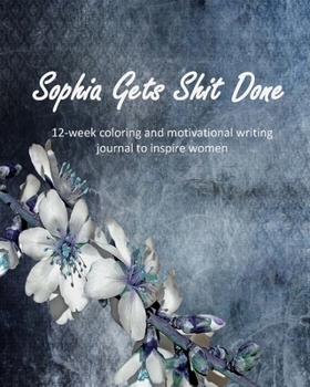 Paperback Sophia Gets Shit Done: 12 week coloring and motivational writing journal to inspire women: Diary, lined notebook for women to write in with q Book