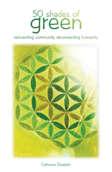 Paperback 50 Shades of Green: Reinventing Community Reconnecting Humanity Book