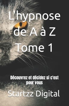 Paperback L'hypnose de A à Z Tome 1: Découvrez et décidez si c'est pour vous [French] Book