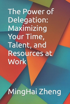 Paperback The Power of Delegation: Maximizing Your Time, Talent, and Resources at Work Book