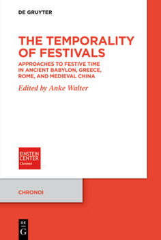 The Temporality of Festivals: Approaches to Festive Time in Ancient Babylon, Greece, Rome, and Medieval China (Chronoi)