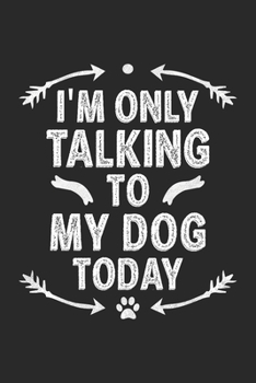 Paperback I'm Only Talking To My Dog Today: Funny Notebook Journal Gift For men women for Writing Diary, Perfect Gift idea for Dog Lovers Book