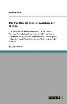 Paperback Der Pavillon als Fenster zwischen den Welten: Das Sehen und Gesehenwerden im Fokus des Romans Alice Sebolds 'In meinem Himmel', ihre Wechselwirkungen [German] Book