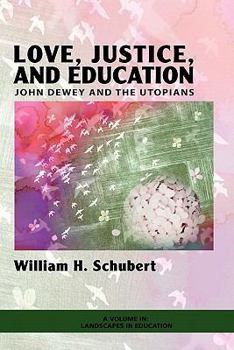 Paperback Love, Justice, and Education: John Dewey and the Utopians (PB) Book