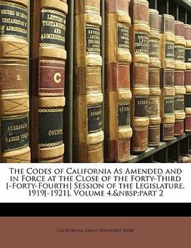 Paperback The Codes of California As Amended and in Force at the Close of the Forty-Third [-Forty-Fourth] Session of the Legislature, 1919[-1921], Volume 4, par Book