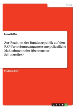 Paperback Zur Reaktion der Bundesrepublik auf den RAF-Terrorismus: Angemessene polizeiliche Maßnahmen oder überzogener Schutzreflex? [German] Book