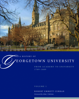 Hardcover A History of Georgetown University: From Academy to University, 1789-1889, Volume 1 Book