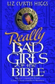 Hardcover Really Bad Girls of the Bible: More Lessons from Less-Than-Perfect Women Book