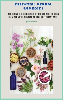 Hardcover Essential Herbal Remedies: The Ultimate Herbalist Guide: All You Need to Know from the Mother Nature to Your Apothecary Table! Book