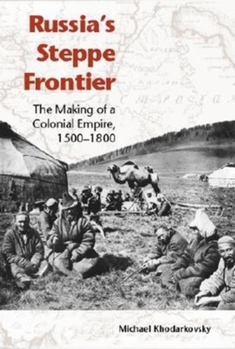 Hardcover Russia's Steppe Frontier: The Making of a Colonial Empire, 1500-1800 Book