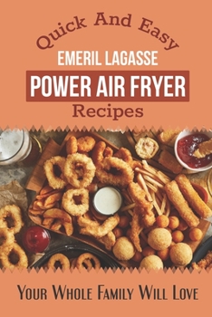 Quick And Easy Emeril Lagasse Power Air Fryer Recipes: Your Whole Family Will Love: Emeril Lagasse Pressure Cooker & Air Fryer
