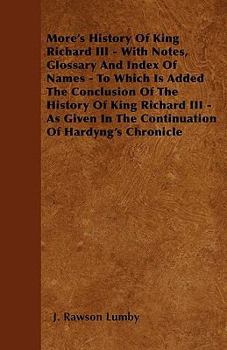 Paperback More's History Of King Richard III - With Notes, Glossary And Index Of Names - To Which Is Added The Conclusion Of The History Of King Richard III - A Book