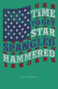 Time To Get Star Spangled Hammered Journal