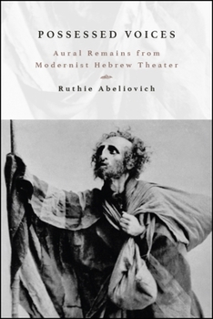 Possessed Voices: Aural Remains from Modernist Hebrew Theater - Book  of the SUNY Series in Contemporary Jewish Literature and Culture