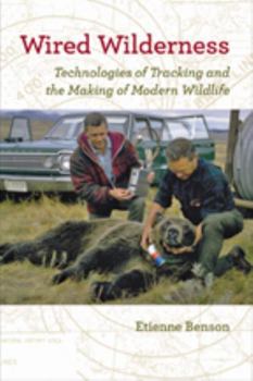 Wired Wilderness: Technologies of Tracking and the Making of Modern Wildlife - Book  of the Animals, History, Culture