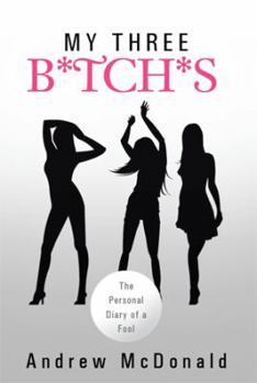 Paperback My Three B*tch*s: The Personal Diary of a Fool Book