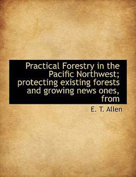 Paperback Practical Forestry in the Pacific Northwest; Protecting Existing Forests and Growing News Ones, from [Large Print] Book