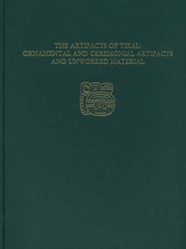 Hardcover The Artifacts of Tikal--Ornamental and Ceremonial Artifacts and Unworked Material: Tikal Report 27a [With CDROM] Book