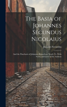 Hardcover The Basia of Johannes Secundus Nicolaius: And the Pancharis of Johannes Bonnefons; Newly Tr. With Notes, and Lives of the Authors Book