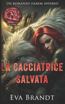 La cacciatrice salvata: Un romanzo harem inverso (Il branco della cacciatrice) (Italian Edition)