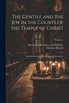 Paperback The Gentile and the Jew in the Courts of the Temple of Christ: An Introduction to the History of Christianity; Volume 1 Book