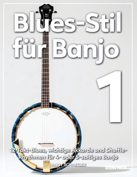 Blues-Stil für Banjo 1: 12-Takt-Blues, wichtige Akkorde und Shuffle-Rhythmen für 4- oder 5-saitiges Banjo (German Edition)