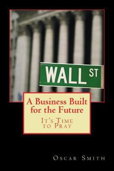 Paperback A Business Built for the Future: It's Time to Pray Book