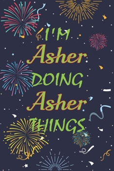 Paperback I'm Asher Doing Asher Things Notebook Birthday Gift: Personalized Name Journal Writing Notebook For boys and men, 100 Pages, 6x9, Soft Cover, Matte Fi Book