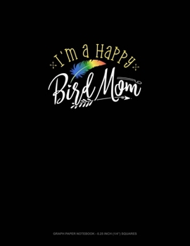 Paperback I'm A Happy Bird Mom: Graph Paper Notebook - 0.25 Inch (1/4") Squares Book