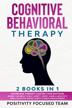 Paperback Cognitive Behavioral Therapy: 2 Books In 1: Awareness Therapy +Master your emotions. Rewire Your Brain to Beat Anxiety, Worry, Anger and Negativity. Book