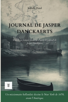 Journal de Jasper Danckaerts: 1ère réécriture intégrale en français moderne du carnet de voyage en Nouvelle Hollande de Jasper, 1679-1680 (Amériques Sauvages) (French Edition)