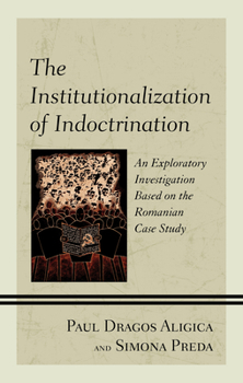 Hardcover The Institutionalization of Indoctrination: An Exploratory Investigation based on the Romanian Case Study Book