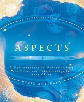 Aspects: A New Approach to Understanding the Planetary Relationships in Your Chart