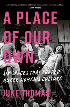 A Place of Our Own: Six Spaces That Shaped Queer Women's Culture - 'an Inspiring Celebration of Lesbian Camaraderie, Activism and Fun' (Sarah Waters)