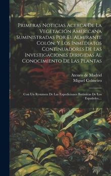 Hardcover Primeras Noticias Acerca De La Vegetación Americana Suministradas Por El Almirante Colón, Y Los Inmediatos Continuadores De Las Investigaciones Dirigi [Spanish] Book