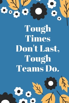 Tough Times Don't Last, Tough Teams Do: Lined notebook 120 pages glossy cover different colors with different designs .lined journal