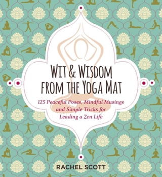 Paperback Wit and Wisdom from the Yoga Mat: 125 Peaceful Poses, Mindful Musings, and Simple Tricks for Leading a Zen Life Book