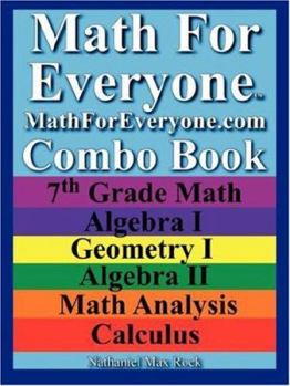 Paperback Math For Everyone Combo Book: 7th Grade Math, Algebra I, Geometry I, Algebra II, Math Analysis, Calculus Book